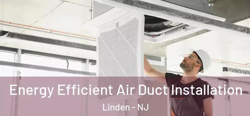 Energy Efficient Air Duct Installation Linden - NJ