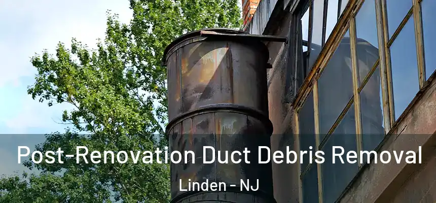  Post-Renovation Duct Debris Removal Linden - NJ